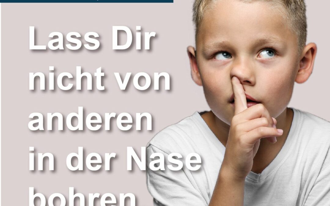 Lass Dir nicht von anderen in der Nase bohren!